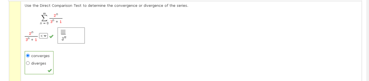 Use the Direct Comparison Test to determine the convergence or divergence of the series.
n + 1
n = 0
3n + 1
3"
O converges
O diverges
