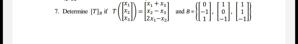 [X1 + x3
X2 - X3
[2x1-x21
7. Determine [T]B_if T
and B =

