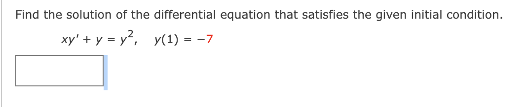 Find the solution of the differential equation that satisfies the given initial condition.
xy' + y = y2, y(1) = -7
