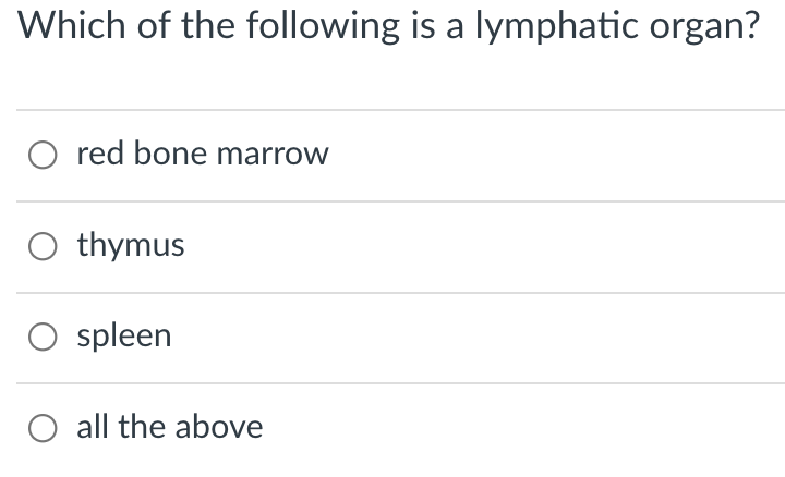 Which of the following is a lymphatic organ?
O red bone marrow
O thymus
O spleen
all the above
