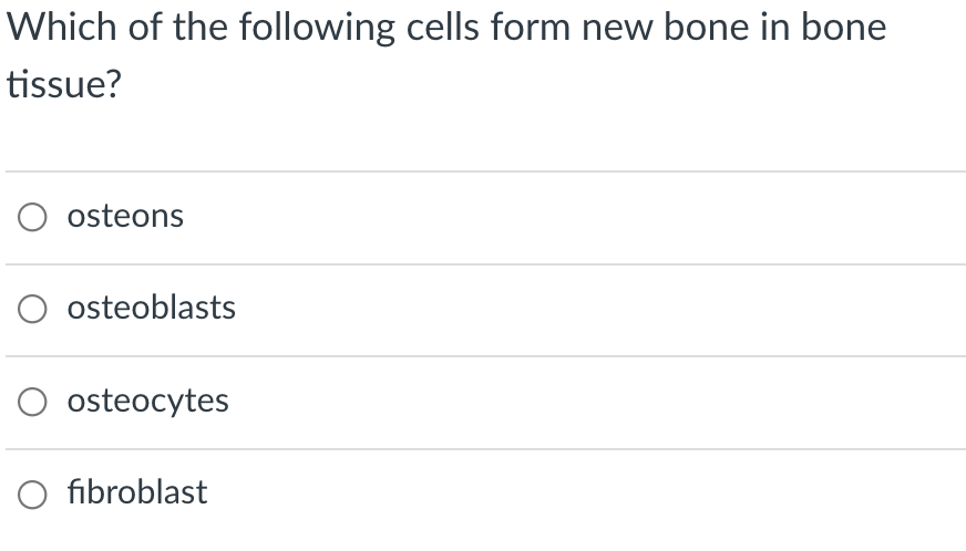 Which of the following cells form new bone in bone
tissue?
osteons
O osteoblasts
osteocytes
O fibroblast
