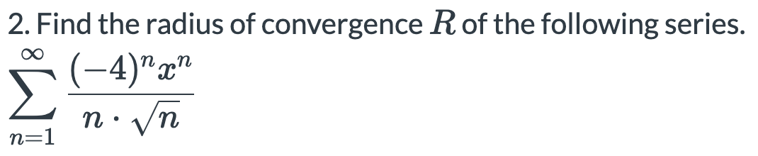 2. Find the radius of convergence Rof the following series.
(-4)*x"
n• Vn
n=1
