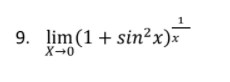 9. lim (1 + sin²x)x
X-0
