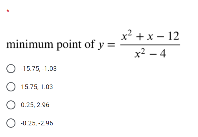 x? + x – 12
minimum point of y
x² – 4
O -15.75, -1.03
15.75, 1.03
0.25, 2.96
O -0.25, -2.96
