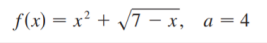 f(x) = x² + /7 – x, a=4
