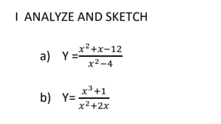 I ANALYZE AND SKETCH
х?+x-12
a) Y=
х2-4
x3+1
b) Y=
x2+2x

