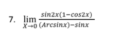 sin2x(1-сos2х)
7. lim
X¬0 (Arcsinx)-sinx
