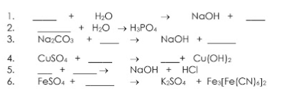 1.
H2O
NaOH +
2.
+ H2O → H3PO4
3.
NaCOa
NaOH +
CUSO, +
+ Cu(OH)2
4.
5.
+
NaOH +
HCI
6.
FeSO4 +
K2SO4 + Fes[Fe(CN)s]2
