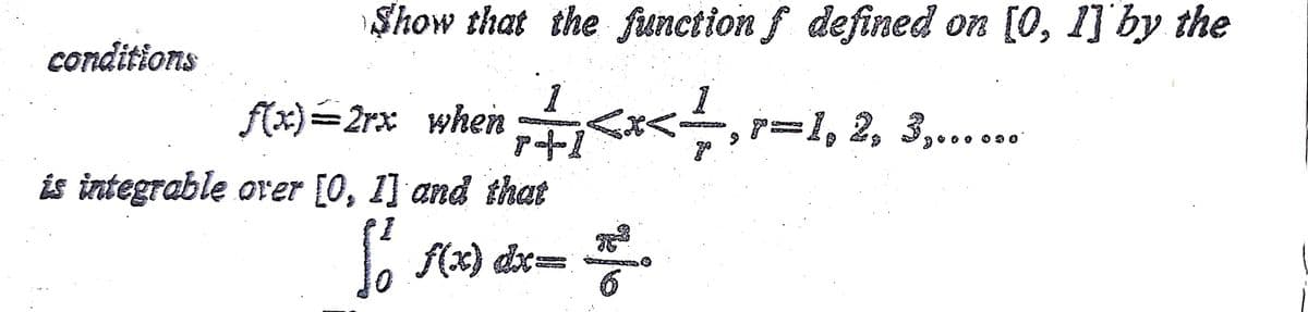 Show that the function f defined on [0, 1] by the
conditions
f(x)=2rx when
y=1, 2, 3,......
És integrable over [0, 1] and that
f(x) dx
