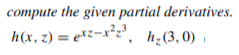 compute the given partial derivatives.
h(x,z) =
e*z=x*z*, ,
h¿(3, 0)
