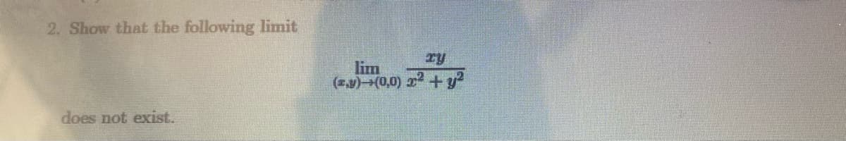 2. Show that the following limit
ry
lim
(2.9)-(0,0) 2 +y
does not exist.
