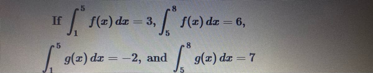 8.
If
f(x) da = 3,
f(x) da = 6,
-5
8.
| g(x) dx = -2, and
g(x) dx = 7
