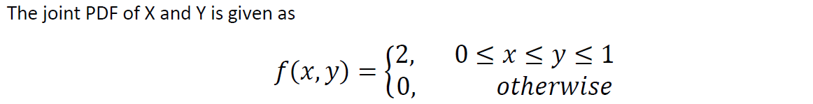 The joint PDF of X and Y is given as
f (x, y)
S2,
0 < x < y<1
(0,
otherwise
