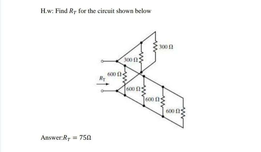 H.w: Find RT for the circuit shown below
300 2
300 n
600
RT
600 ΩS
T600 n
600 N
Answer:RT = 75N

