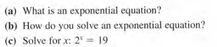 (a) What is an exponential equation?
(b) How do you solve an exponential equation?
(c) Solve for x: 2 = 19
