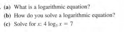 (a) What is a logarithmic equation?
(b) How do you solve a logarithmic equation?
(c) Solve for x: 4 log, x 7

