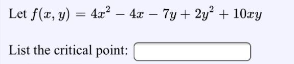 Let f(x, y) = 4x² – 4x – 7y + 2y² + 10xy
-
List the critical point:
