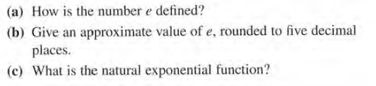 (a) How is the number e defined?
(b) Give an approximate value of e, rounded to five decimal
places.
(c) What is the natural exponential function?
