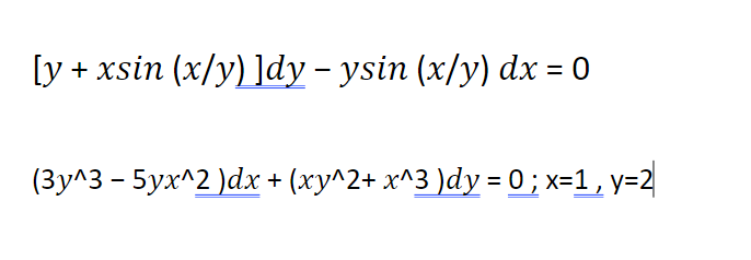 [y + xsin (x/y) ]dy − ysin (x/y) dx = 0
(3y^3 - 5yx^2 )dx + (xy^2+ x^3 )dy = 0 ; x=1, y=2|