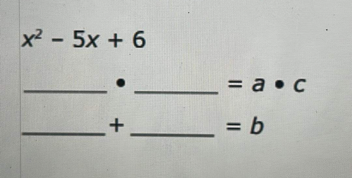 x2 - 5x + 6
+
<= a.c
= b