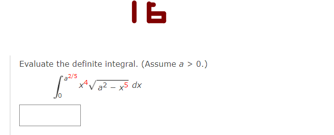 Evaluate the definite integral. (Assume a > 0.)
"a2/5
x*Va? - x5 dx

