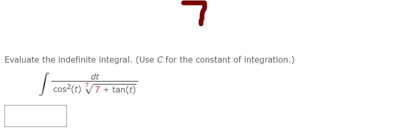 Evaluate the indefinite integral. (Use C for the constant of integration.)
dt
cos?(t) V7 + tan(t)
