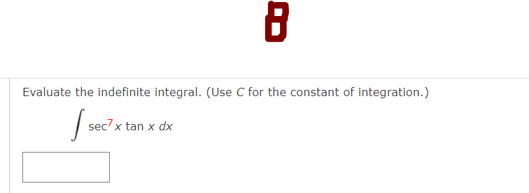 Evaluate the indefinite integral. (Use C for the constant of integration.)
sec7 x tan x dx
