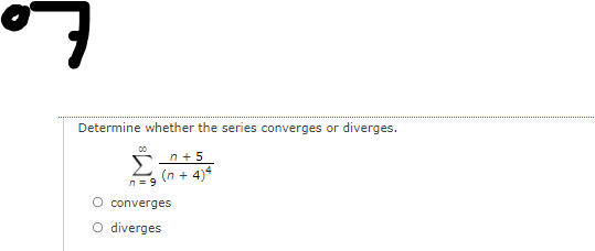 Determine whether the series converges or diverges.
n+5
Σ
(n + 4)*
O converges
O diverges
