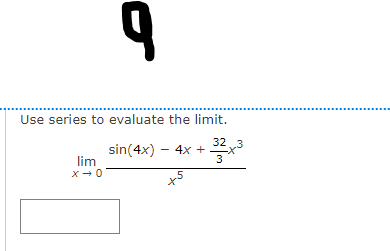 Use series to evaluate the limit.
32 3
sin(4x) – 4x +x
lim
3
X- 0
x5
