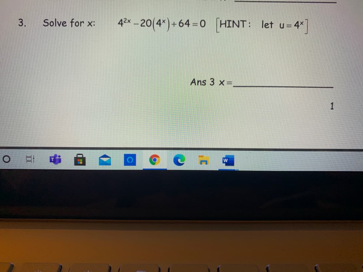 Solve for x:
42x-20(4*)+64=0
HINT: let u=4*
3.
Ans 3 x =,
1
