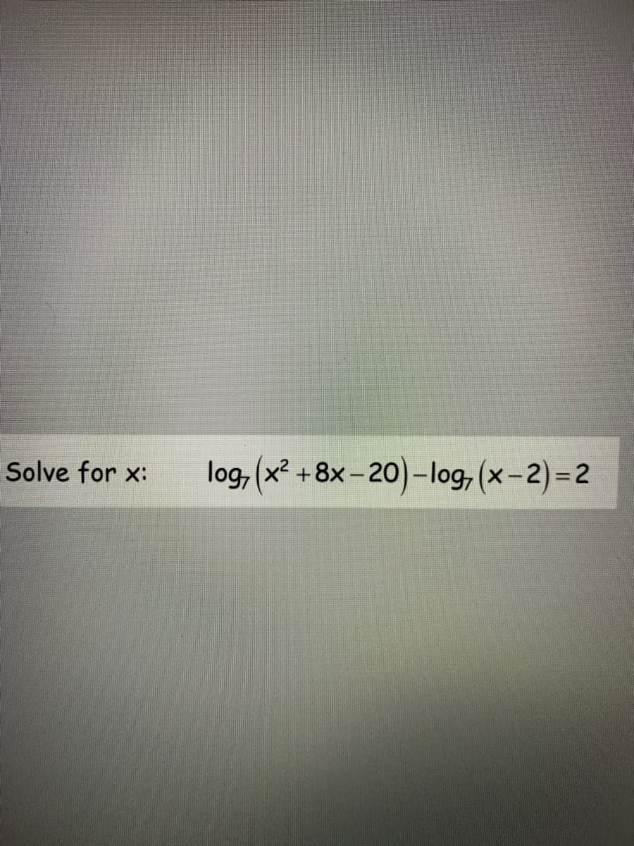 Solve for x:
log, (x² +8x - 20)-log,(x-2)=2
|
