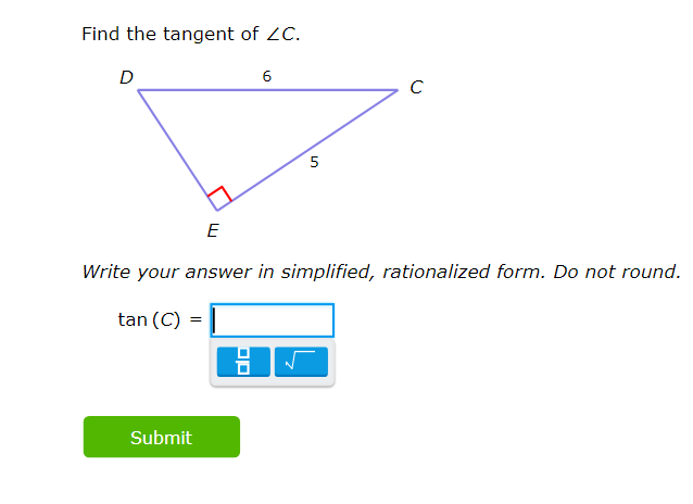 Find the tangent of ZC.
D
tan (C)
=
E
Write your answer in simplified, rationalized form. Do not round.
Submit
Op
6
9
5
с