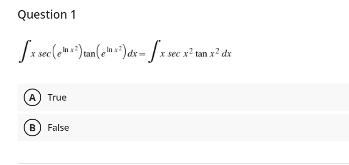 Question 1
[x sec(em) tan(en) dx= / x sec x² tan x² dx
A True
B) False
