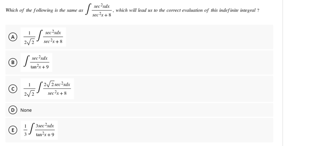 sec?xdx
Which of the following is the same as
which will lead us to the correct evaluation of this indefinite integral ?
sec?x+8
1
sec?xdx
A
sec?x+ 8
sec?xdx
tan?x +9
(2/2 sec?vdx
sec²x+8
None
3sec?xdx
tan?x+9
