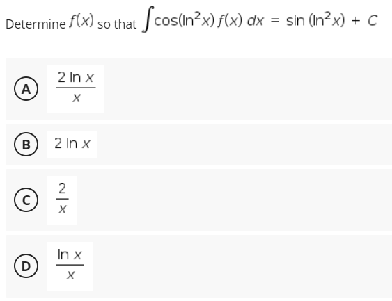 Determine f(x) so that cos(In?x) f(x) dx = sin (In?x) + c
2 In x
A
2 In x
2
In x
D
