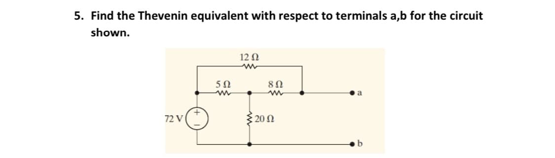 5. Find the Thevenin equivalent with respect to terminals a,b for the circuit
shown.
12 N
72 V
20 N
