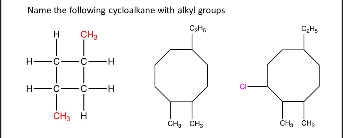 Name the following cycloalkane with alkyl groups
C2H5
C2H5
キ
H
CH3
C-H
Н—с
С —н
CI-
CH3 H
CH3 CH3
CH3 CH3
