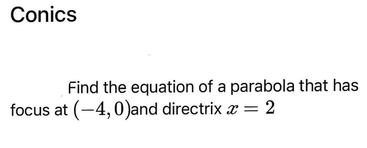 Conics
Find the equation of a parabola that has
focus at (-4,0)and directrix æ = 2
