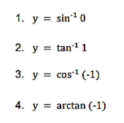 1. y = sin1 0
2. y = tan1 1
3. y = cos1 (-1)
4. y = arctan (-1)
