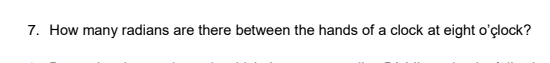 7. How many radians are there between the hands of a clock at eight o'çlock?

