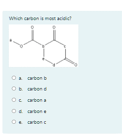 Which carbon is most acidic?
a. carbon b
O b. carbond
Oc carbon a
Od. carbon e
O e. carbonc
