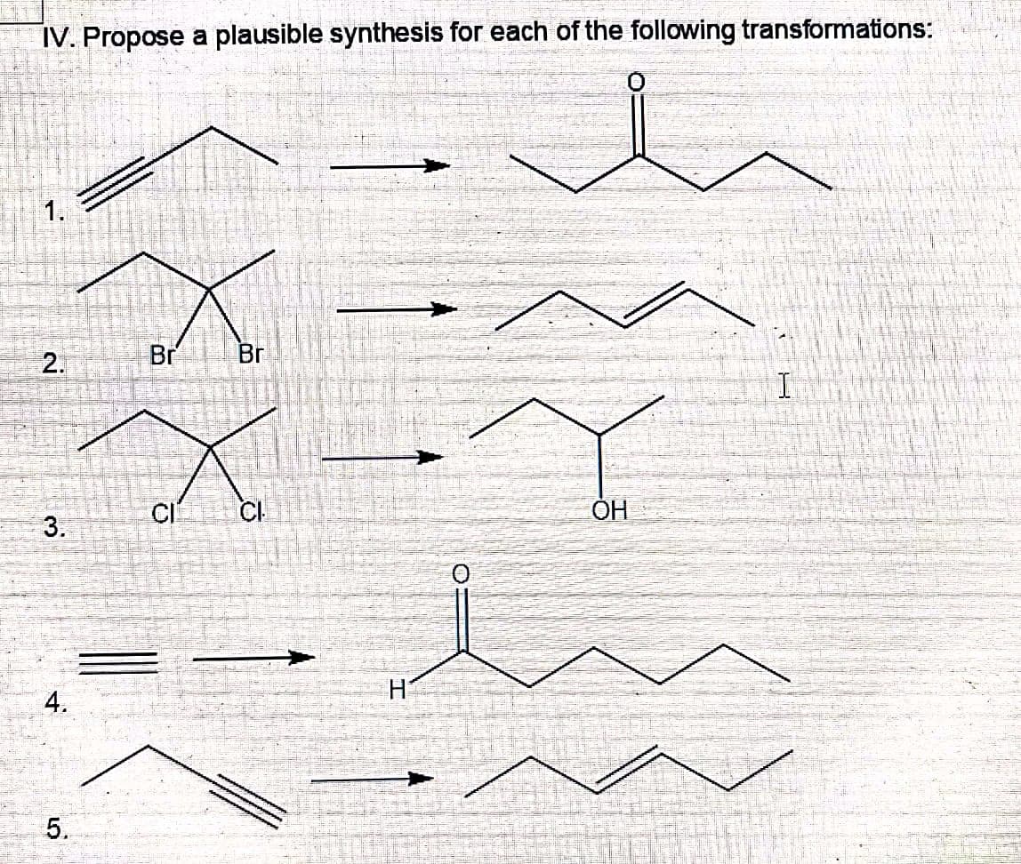 IV. Propose a plausible synthesis for each of the following transformations:
1.
2.
Br
CI
CI
3.
4.
5.
