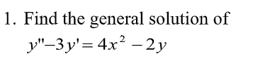 1. Find the general solution of
y"-3y'= 4x² –2y
