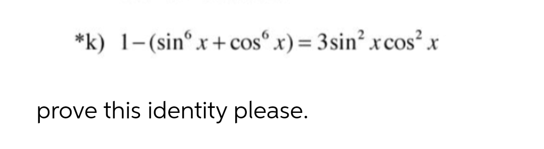 *k) 1-(sinºx+cos x) = 3sin² x cos²x
prove this identity please.