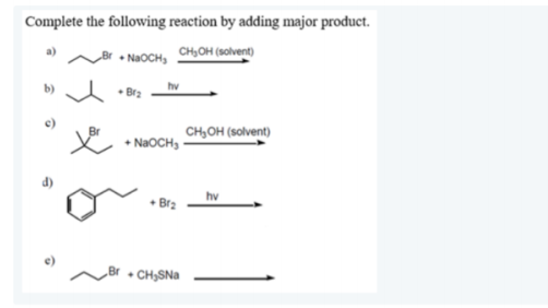 Complete the following reaction by adding major product.
CH,OH (solvent)
• NaOCH,
b)
Br2
CH,OH (solvent)
• NAOCH,
• Br2
Br
• CH,SNa
