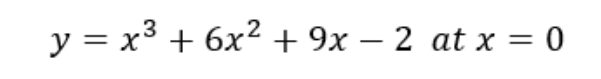 y = x3 + 6x² + 9x – 2 at x = 0
-
