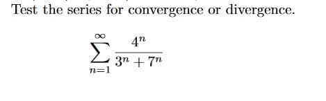 Test the series for convergence or divergence.
4"
Σ
3n + 7"
n=1
