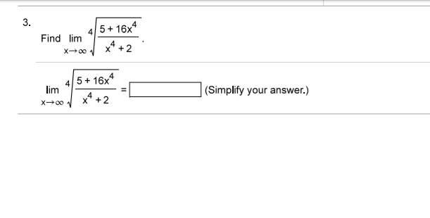 3.
5+ 16x4
Find lim
4
x* +2
5+ 16x*
lim
|(Simplify your answer.)
X +2
