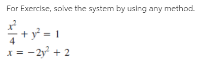 For Exercise, solve the system by using any method.
+ y° = 1
x = -2y? + 2
