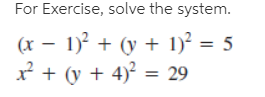 For Exercise, solve the system.
(x – 1)? + (y + 1)² = 5
* + (y + 4)? = 29
